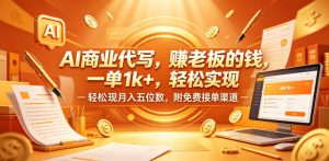 AI商业代写,賺老板的钱,一单1k+,轻松实现月入五位数,附免费接单渠道【揭秘】-虚拟资源库