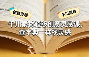 千川素材超级创意灵感课，查字典一样找灵感-虚拟资源库