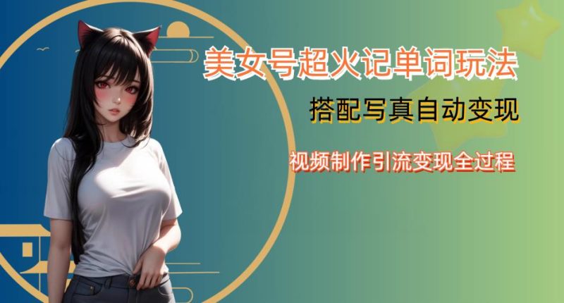 YY短视频系列美女号写真暴力变现第四期,美女号超火记单词玩法,视频制作引流变现全过程【揭秘】-虚拟资源库