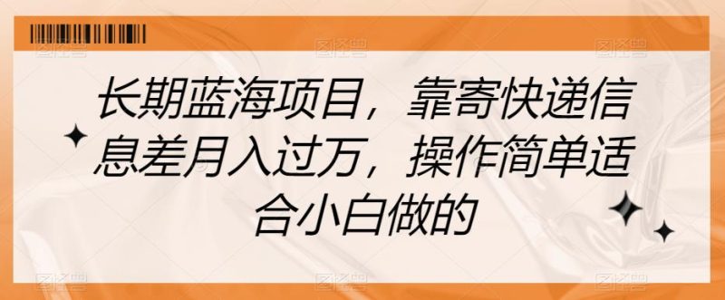 长期蓝海项目,靠寄快递信息差月入过万,操作简单适合小白做的【揭秘】-虚拟资源库