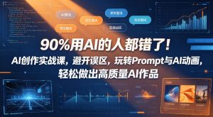 90%用AI的人都错了!AI创作实战课,避开误区,玩转Prompt与AI动画,轻松做出高质量AI作品-虚拟资源库