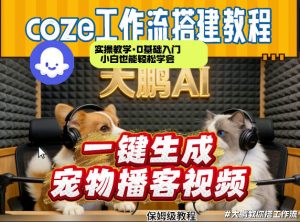Coze工作流AI一键生成宠物播客视频，全程保姆级教程，零基础小白保姆级教学-虚拟资源库