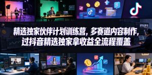 小豁食堂精选独家伙伴计划训练营,多赛道内容制作,过抖音精选独家拿收益全流程覆盖-虚拟资源库