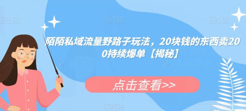 陌陌私域流量野路子玩法,20块钱的东西卖200持续爆单【揭秘】-虚拟资源库