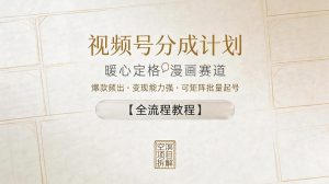 视频号分成计划,暖心定格漫画赛道,爆款频出,变现能力强,可矩阵批量起号【全流程教程】-虚拟资源库