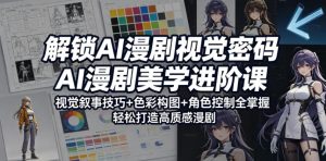 解锁AI漫剧视觉密码,AI漫剧美学进阶课,视觉叙事技巧+色彩构图+角色控制全掌握,轻松打造高质感漫剧(更新)-虚拟资源库
