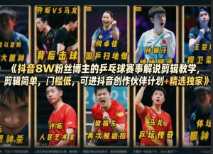 抖音8W粉丝博主的乒乓球赛事解说剪辑教学,剪辑简单,门槛低,可进抖音创作伙伴计划+精选独家-虚拟资源库
