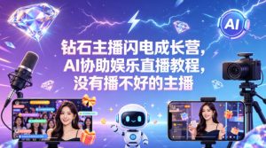 钻石主播闪电成长营,Al协助娱乐直播教程,没有播不好的主播-虚拟资源库