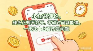 小红书评论，绿色正规不封号，零碎时间就能做，一天几十上百不是问题【揭秘】-虚拟资源库