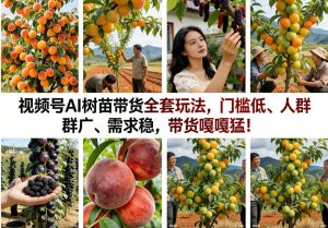 视频号AI树苗带货全套玩法,门槛低、人群广、需求稳,带货嘎嘎猛!-虚拟资源库