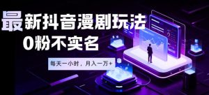 最新蓝海风口项目,抖音漫剧,0粉不实名每天一小时,月入1W+【揭秘】-虚拟资源库
