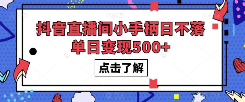 抖音直播间小手柄日不落单日变现500+【揭秘】-虚拟资源库