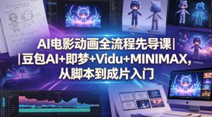 AI电影动画全流程先导课|豆包AI+即梦+Vidu+MINIMAX,从脚本到成片入门-虚拟资源库
