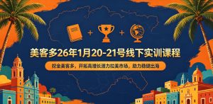 美客多26年1月20-21号线下实训课程，挖金美客多，开拓高增长潜力拉美市场，助力稳健出海-虚拟资源库