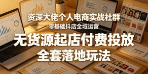 资深大佬个人电商实战社群，零基础抖店全域运营，无货源起店付费投放，全套落地玩法-虚拟资源库
