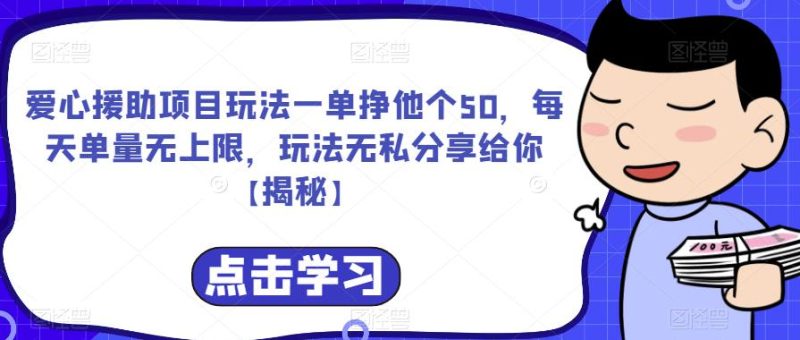 爱心援助项目玩法一单挣他个50,每天单量无上限,玩法无私分享给你【揭秘】-虚拟资源库