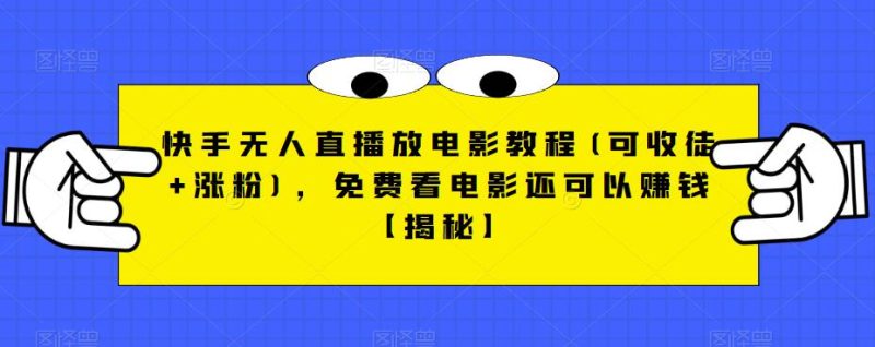 快手无人直播放电影教程(可收徒+涨粉),免费看电影还可以赚钱【揭秘】-虚拟资源库