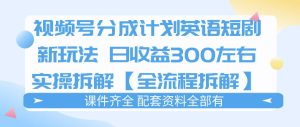 视频号分成计划,英语短剧新玩法,日收3张+实操全流程拆解-虚拟资源库