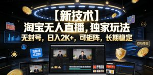 【新技术】淘宝无人直播,独家玩法,无封号,日入2K+,可矩阵,长期稳定【揭秘】-虚拟资源库