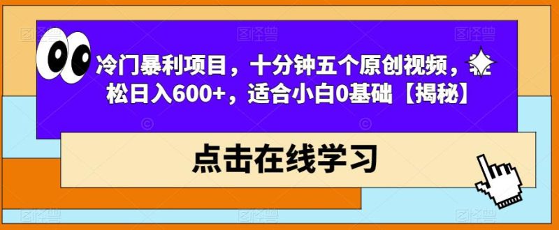 冷门暴利项目,十分钟五个原创视频,轻松日入600+,适合小白0基础【揭秘】-虚拟资源库