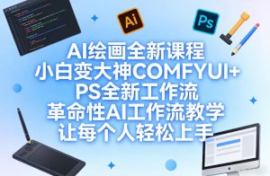 AI绘画全新课程,小白变大神COMFYUI+PS全新工作流,革命性AI工作流教学,让每个人轻松上手-虚拟资源库