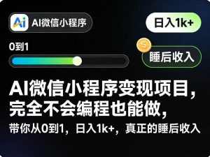 AI微信小程序变现项目,完全不会编程也能做,带你从0到1,日入1k+,真正的睡后收入-虚拟资源库