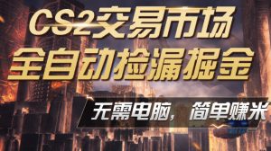 CS2市场云自动监控运行批量捡漏,包教包会,手机即可完成全部操作,稳定运行多年,支持任何形式验证,日入300+【揭秘】-虚拟资源库