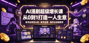 AI漫剧超级增长课，从0到1打造一人生意，项目认知・账号运营・制作全流程教学-虚拟资源库