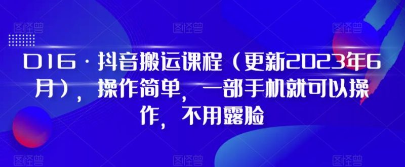 D1G·抖音搬运课程(更新2023年9月),操作简单,一部手机就可以操作,不用露脸-虚拟资源库