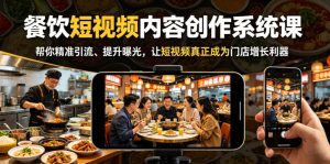 餐饮短视频内容创作系统课,帮你精准引流、提升曝光,让短视频真正成为门店增长利器-虚拟资源库