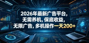 2026年最新广告平台,无需养机,保底收益,无限广告,多机操作一天200+【揭秘】-虚拟资源库
