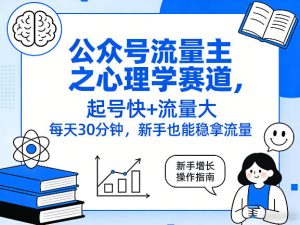 公众号流量主之心理学赛道,起号快+流量大,每天30分钟,新手也能稳拿流量!-虚拟资源库