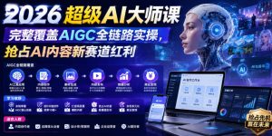 2026超级AI大师课,完整覆盖AIGC全链路实操,抢占AI内容新赛道红利-虚拟资源库