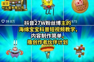 抖音27W粉丝博主的海绵宝宝科普短视频教学,内容制作简单,撸创作者伙伴计划-虚拟资源库