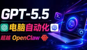 GPT-5.5+Codex全自动操控电脑和浏览器!彻底取代OpenClaw+Hermes Agent,实现高效率自动化工作-虚拟资源库