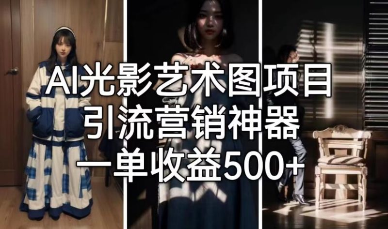 AI光影艺术图项目,引流营销神器,一单收益500+-虚拟资源库