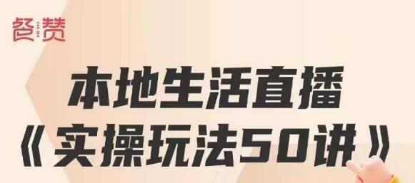 餐赞·本地生活直播实操玩法50讲,打造高转化直播模式,实现百万营收-虚拟资源库