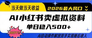 当天做当天收益,AI小红书卖虚拟资料单日稳入5张+,AI自动操作,解放双手实现睡后收入【揭秘】-虚拟资源库