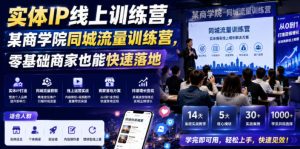 实体IP线上训练营,某商学院同城流量训练营,零基础商家也能快速落地-虚拟资源库