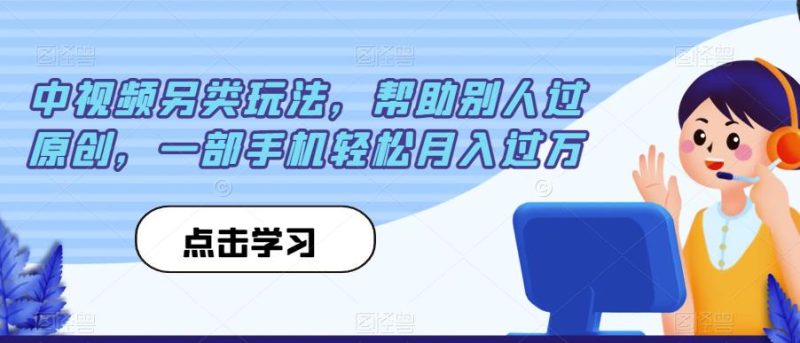 中视频另类玩法,帮助别人过原创,一部手机轻松月入过万【揭秘】-虚拟资源库