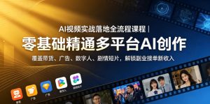 AI视频实战落地全流程课程|零基础精通多平台AI创作,覆盖带货、广告、数字人、剧情短片,解锁副业接单新收入-虚拟资源库