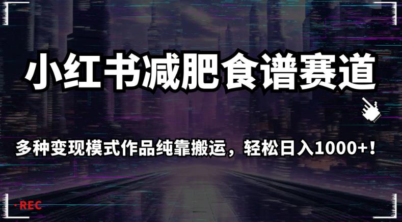 小红书减肥食谱赛道,多种变现模式作品纯靠搬运,轻松日入1000+!【揭秘】-虚拟资源库