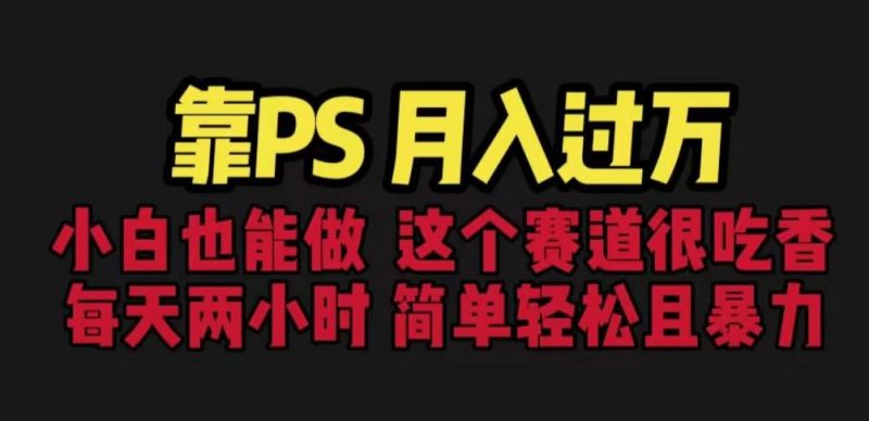 靠PS月入过万,小白做这个赛道很吃香。每天两小时,简单轻松且暴利【揭秘】-虚拟资源库