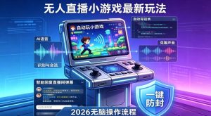 2026年AI无人直播小游戏全流程，不违规不封号，开启创业副业增收之路，小白月入1w+【揭秘】-虚拟资源库