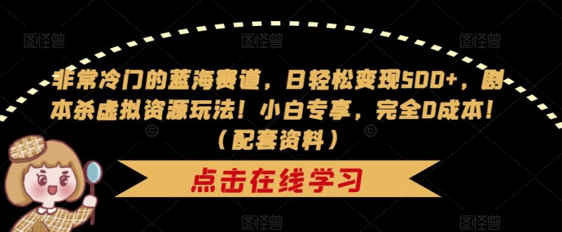 非常冷门的蓝海赛道，日轻松变现500+，剧本杀虚拟资源玩法！小白专享，完全0成本！（配套资料）-虚拟资源库