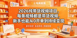 2026纯带货视频项目,每条视频都是带货视频,新手也能从0开单到持续变现-虚拟资源库