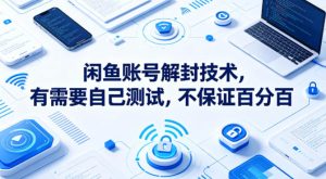 闲鱼账号解封技术,有需要自己测试,不保证百分百-虚拟资源库