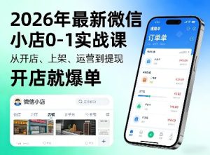 2026年最新微信小店0-1实战课,从开店、上架、运营到提现,开店就爆单-虚拟资源库