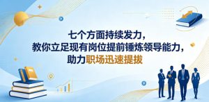 付费文章:七个方面持续发力,教你立足现有岗位提前锤炼领导能力,助力职场迅速提拔-虚拟资源库