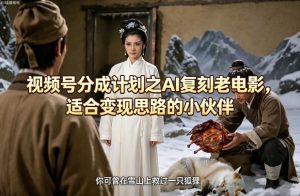 视频号分成计划之AI复刻老电影,适合变现思路的小伙伴-虚拟资源库